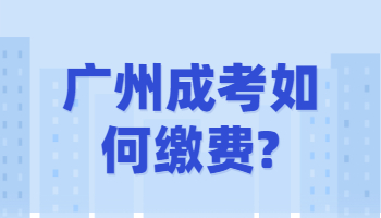 廣州成考如何繳費(fèi)